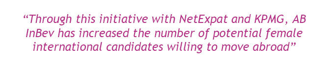 “Through this initiative with NetExpat and KPMG, AB InBev has increased the number of potential female international candidates willing to move abroad”