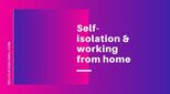 Self-isolation and working from home: tips for a better workforce